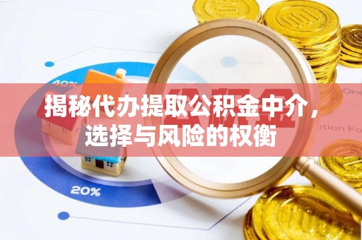 修文揭秘代办提取公积金中介，选择与风险的权衡