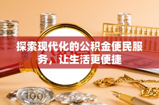 修文探索现代化的公积金便民服务，让生活更便捷