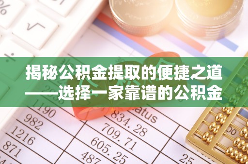 修文揭秘公积金提取的便捷之道——选择一家靠谱的公积金提取代办公司