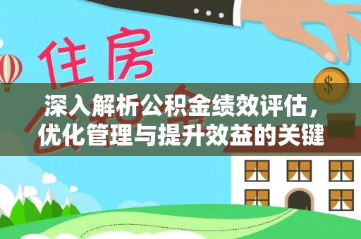 修文深入解析公积金绩效评估，优化管理与提升效益的关键路径