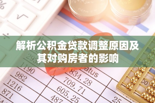 修文解析公积金贷款调整原因及其对购房者的影响