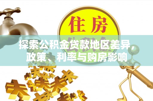 修文探索公积金贷款地区差异，政策、利率与购房影响