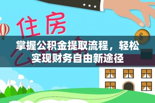 修文掌握公积金提取流程，轻松实现财务自由新途径