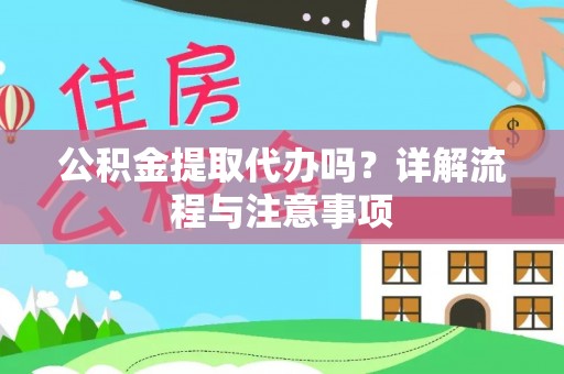 修文公积金提取代办吗？详解流程与注意事项