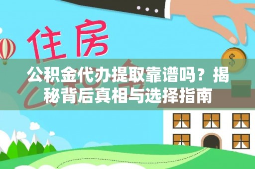 修文公积金代办提取靠谱吗？揭秘背后真相与选择指南