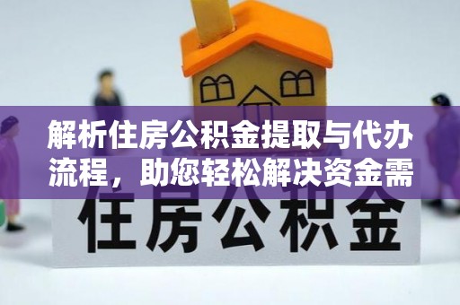 修文解析住房公积金提取与代办流程，助您轻松解决资金需求