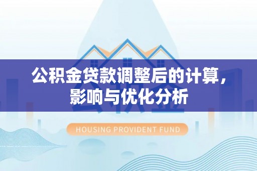 修文公积金贷款调整后的计算，影响与优化分析