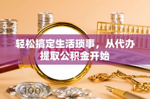 修文轻松搞定生活琐事，从代办提取公积金开始