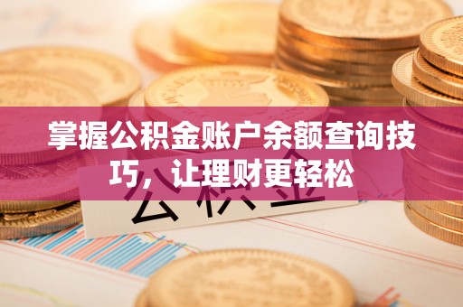 修文掌握公积金账户余额查询技巧，让理财更轻松
