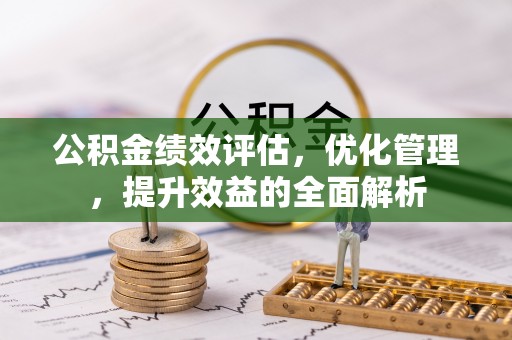 修文公积金绩效评估，优化管理，提升效益的全面解析