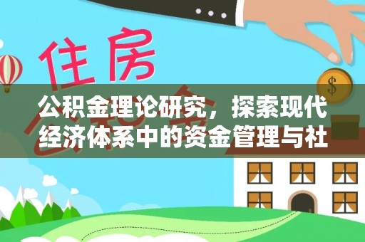 修文公积金理论研究，探索现代经济体系中的资金管理与社会福利