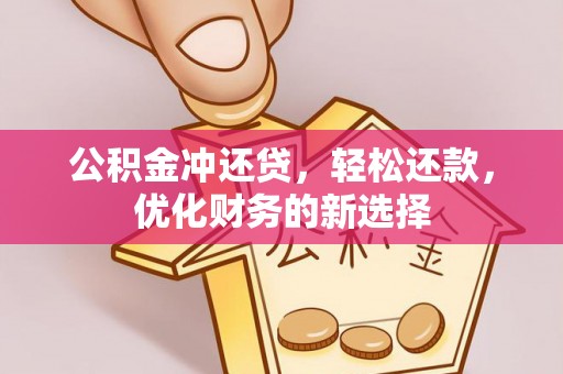 修文公积金冲还贷，轻松还款，优化财务的新选择