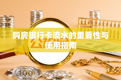 修文购房银行卡流水的重要性与使用指南