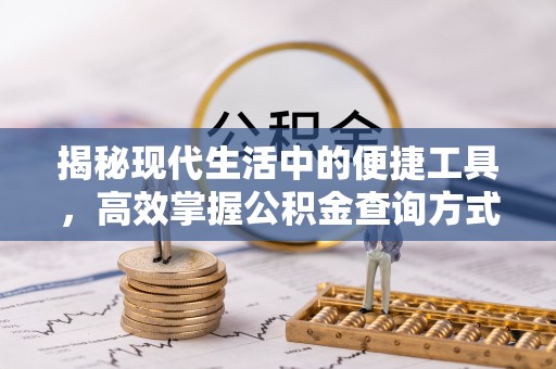 修文揭秘现代生活中的便捷工具，高效掌握公积金查询方式