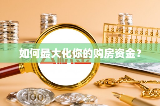 修文如何最大化你的购房资金？