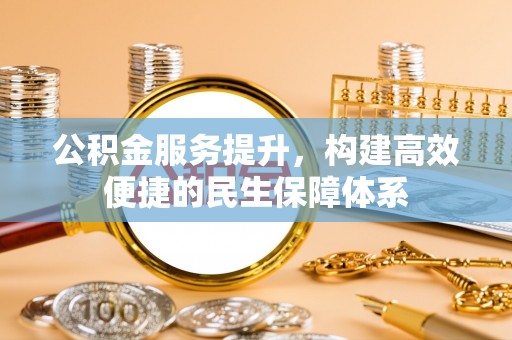 修文公积金服务提升，构建高效便捷的民生保障体系