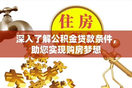 修文深入了解公积金贷款条件，助您实现购房梦想