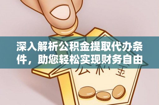 修文深入解析公积金提取代办条件，助您轻松实现财务自由
