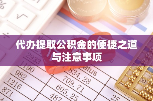 修文代办提取公积金的便捷之道与注意事项