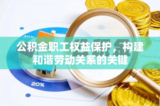 修文公积金职工权益保护，构建和谐劳动关系的关键