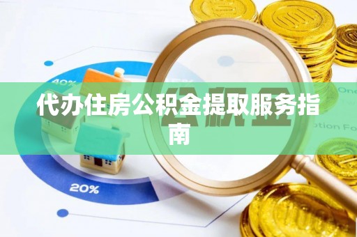 修文代办住房公积金提取服务指南