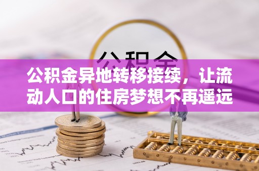 修文公积金异地转移接续，让流动人口的住房梦想不再遥远
