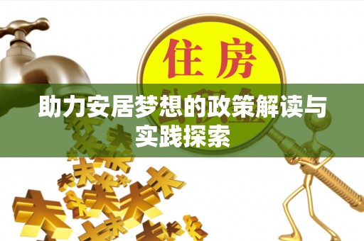 修文助力安居梦想的政策解读与实践探索
