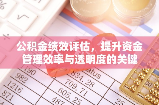 修文公积金绩效评估，提升资金管理效率与透明度的关键