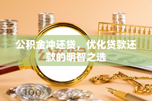 修文公积金冲还贷，优化贷款还款的明智之选