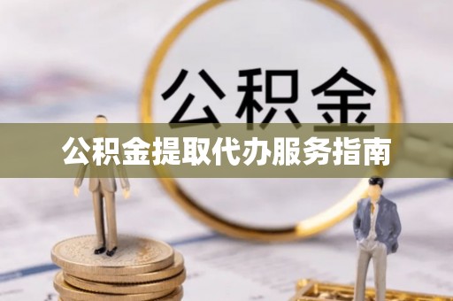 修文公积金提取代办服务指南