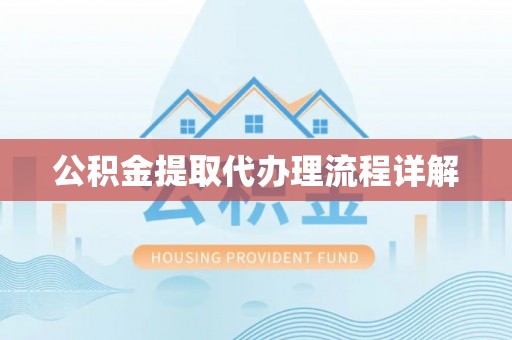 修文公积金提取代办理流程详解