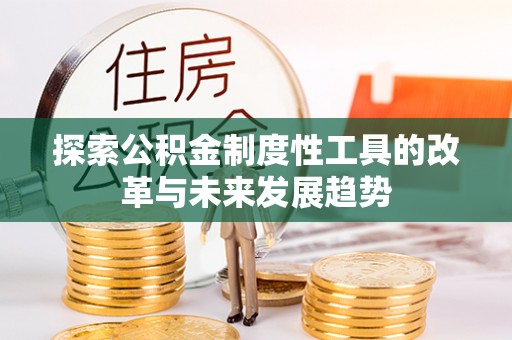 修文探索公积金制度性工具的改革与未来发展趋势