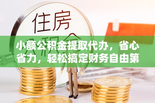 修文小额公积金提取代办，省心省力，轻松搞定财务自由第一步