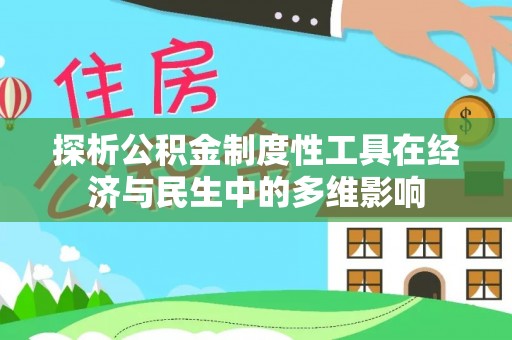 修文探析公积金制度性工具在经济与民生中的多维影响