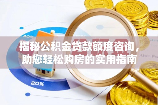 修文揭秘公积金贷款额度咨询，助您轻松购房的实用指南