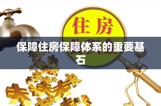 修文保障住房保障体系的重要基石