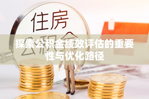 修文探索公积金绩效评估的重要性与优化路径